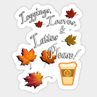 Fall Cute Quote: Leggings, Leaves, & Lattes Please! Graphic Leaves and Pumpkin Spice Latte, Funny Fall Apparel & Home Decor Sticker